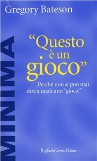 Questo è un gioco. Perché non si può mai dire a qualcuno «Gioca!» - Gregory Bateson - Libro Raffaello Cortina Editore 1996, Minima | Libraccio.it