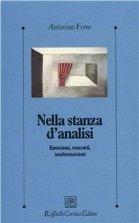 Nella stanza d'analisi. Emozioni, racconti, trasformazioni - Antonino Ferro - Libro Raffaello Cortina Editore 1996, Psicologia clinica e psicoterapia | Libraccio.it