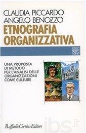 Etnografia organizzativa. Una proposta di metodo per l'analisi delle organizzazioni come culture - Claudia Piccardo, Angelo Benozzo - Libro Raffaello Cortina Editore 1996, Individuo, gruppo, organizzazione | Libraccio.it