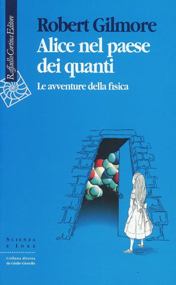 Alice nel paese dei quanti. Le avventure della fisica - Robert Gilmore - Libro Raffaello Cortina Editore 1996, Scienza e idee | Libraccio.it