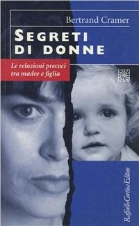 Segreti di donne. Le relazioni precoci tra madre e figlia - Bertrand G. Cramer - Libro Raffaello Cortina Editore 1996, Conchiglie | Libraccio.it