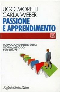 Passione e apprendimento. Formazione-intervento: teoria, metodo, esperienze - Ugo Morelli, Carla Weber - Libro Raffaello Cortina Editore 1996, Individuo, gruppo, organizzazione | Libraccio.it