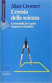 L'eresia della scienza. L'essenziale per capire l'impresa scientifica