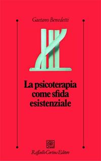 La psicoterapia come sfida esistenziale - Gaetano Benedetti - Libro Raffaello Cortina Editore 1997, Psicologia clinica e psicoterapia | Libraccio.it