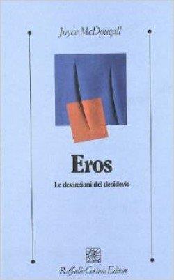 Eros. Le deviazioni del desiderio - Joyce McDougall - Libro Raffaello Cortina Editore 1997, Psicologia clinica e psicoterapia | Libraccio.it