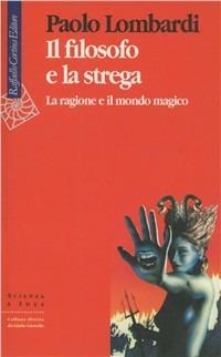 Il filosofo e la strega. La ragione e il mondo magico - Paolo Lombardi - Libro Raffaello Cortina Editore 1997, Scienza e idee | Libraccio.it