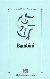 Bambini - Donald W. Winnicott - Libro Raffaello Cortina Editore 1997, Psicologia clinica e psicoterapia | Libraccio.it