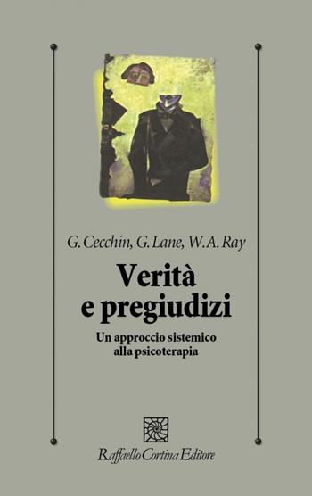 Verità e pregiudizi. Un approccio sistemico alla psicoterapia - Gianfranco Cecchin, Gerry Lane, Wendel A. Ray - Libro Raffaello Cortina Editore 1997, Psicologia clinica e psicoterapia | Libraccio.it