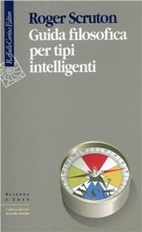Guida filosofica per tipi intelligenti - Roger Scruton - Libro Raffaello Cortina Editore 1997, Scienza e idee | Libraccio.it