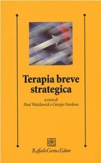 Terapia breve strategica - Paul Watzlawick, Giorgio Nardone - Libro Raffaello Cortina Editore 1997, Psicologia clinica e psicoterapia | Libraccio.it