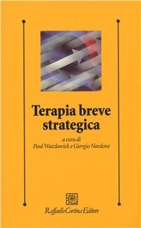 Terapia breve strategica - Paul Watzlawick, Giorgio Nardone - Libro Raffaello Cortina Editore 1997, Psicologia clinica e psicoterapia | Libraccio.it