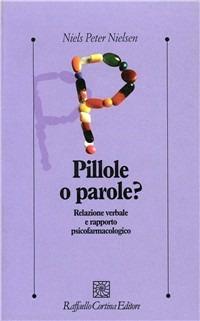 Pillole o parole? Relazione verbale e rapporto psicofarmacologico - Niels Peter Nielsen - Libro Raffaello Cortina Editore 1998, Psicologia clinica e psicoterapia | Libraccio.it