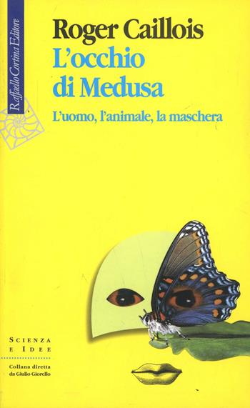 L'occhio di Medusa. L'uomo, l'animale, la maschera - Roger Caillois - Libro Raffaello Cortina Editore 1998, Scienza e idee | Libraccio.it