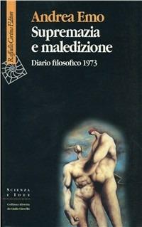 Supremazia e maledizione. Diario filosofico 1973 - Andrea Emo - Libro Raffaello Cortina Editore 1998, Scienza e idee | Libraccio.it