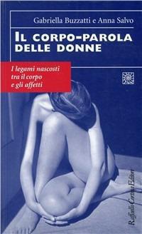 Il corpo-parola delle donne. I legami nascosti tra il corpo e gli affetti - Anna Salvo, Gabriella Buzzatti - Libro Raffaello Cortina Editore 1998, Conchiglie | Libraccio.it