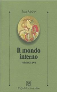 Il mondo interno. Scritti (1920-1958) - Joan Riviere - Libro Raffaello Cortina Editore 1998, Psicologia clinica e psicoterapia | Libraccio.it
