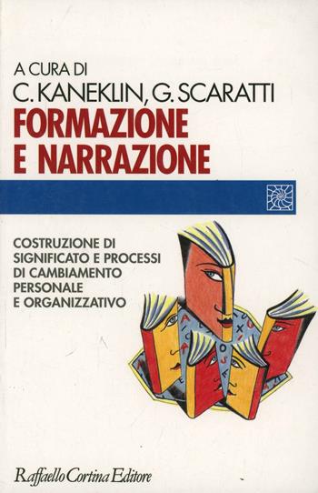 Formazione e narrazione. Costruzione di significato e processi di cambiamento personale e organizzativo - Cesare Kaneklin, Giuseppe Scaratti - Libro Raffaello Cortina Editore 1998, Individuo, gruppo, organizzazione | Libraccio.it