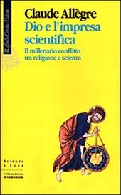 Dio e l'impresa scientifica. Il millenario conflitto tra religione e scienza