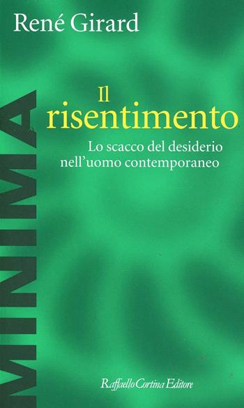 Il risentimento. Lo scacco del desiderio nell'uomo contemporaneo - René Girard - Libro Raffaello Cortina Editore 1999, Minima | Libraccio.it