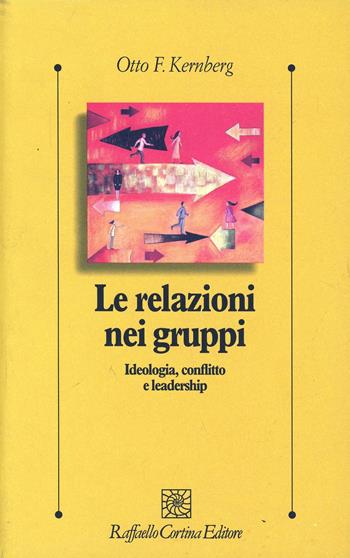 Le relazioni nei gruppi. Ideologia, conflitto e leadership - Otto F. Kernberg - Libro Raffaello Cortina Editore 1999, Psicologia clinica e psicoterapia | Libraccio.it