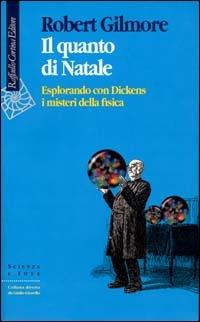 Il quanto di Natale. Esplorando con Dickens i misteri della fisica - Robert Gilmore - Libro Raffaello Cortina Editore 1999, Scienza e idee | Libraccio.it