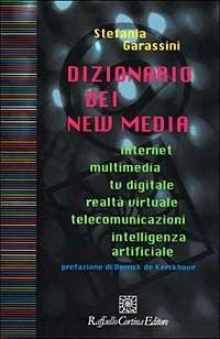 Dizionario dei new media. Internet, multimedia, tv digitale, realtà virtuale, telecomunicazioni, intelligenza artificiale - Stefania Garassini - Libro Raffaello Cortina Editore 1999 | Libraccio.it