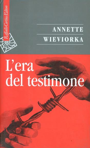 L'era del testimone - Annette Wieviorka - Libro Raffaello Cortina Editore 1999, Saggi | Libraccio.it