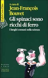 Gli spinaci sono ricchi di ferro. I luoghi comuni nella scienza - Jean-François Bouvet - Libro Raffaello Cortina Editore 1999, Scienza e idee | Libraccio.it