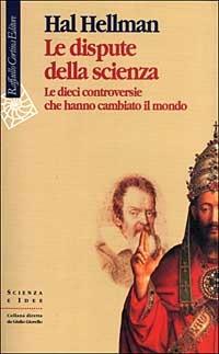 Le dispute della scienza. Le dieci controversie che hanno cambiato il mondo - Hal Hellman - Libro Cortina Raffaello 1999, Scienza e idee | Libraccio.it