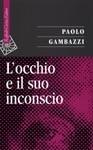 L'occhio e il suo inconscio - Paolo Gambazzi - Libro Raffaello Cortina Editore 1999, Saggi | Libraccio.it
