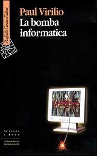 La bomba informatica - Paul Virilio - Libro Raffaello Cortina Editore 1999, Scienza e idee | Libraccio.it
