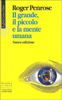 Il grande, il piccolo e la mente umana - Roger Penrose - Libro Raffaello Cortina Editore 2000, Scienza e idee | Libraccio.it