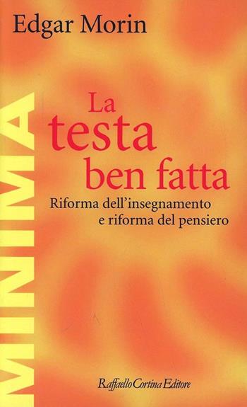 La testa ben fatta. Riforma dell'insegnamento e riforma del pensiero - Edgar Morin - Libro Raffaello Cortina Editore 1999, Minima | Libraccio.it