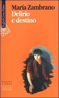 Delirio e destino - María Zambrano - Libro Raffaello Cortina Editore 2000, Scienza e idee | Libraccio.it