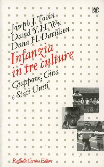 Infanzia in tre culture. Giappone, Cina e Stati Uniti - Joseph J. Tobin, David Y. H. Wu, Dana Davidson - Libro Raffaello Cortina Editore 2000, Pedagogie dello sviluppo | Libraccio.it