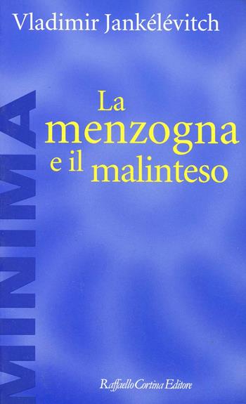 La menzogna e il malinteso - Vladimir Jankélévitch - Libro Raffaello Cortina Editore 2000, Minima | Libraccio.it
