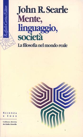 Mente, linguaggio, società. La filosofia nel mondo reale - John Rogers Searle - Libro Raffaello Cortina Editore 2000, Scienza e idee | Libraccio.it