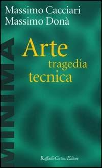 Arte, tragedia, tecnica - Massimo Cacciari, Massimo Donà - Libro Raffaello Cortina Editore 2000, Minima | Libraccio.it