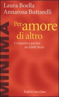 Per amore di altro. L'empatia a partire da Edith Stein - Laura Boella, Annarosa Buttarelli - Libro Raffaello Cortina Editore 2000, Minima | Libraccio.it