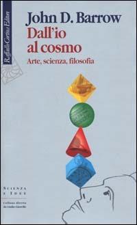 Dall'io al cosmo. Arte, scienza, filosofia - John D. Barrow - Libro Raffaello Cortina Editore 2000, Scienza e idee | Libraccio.it