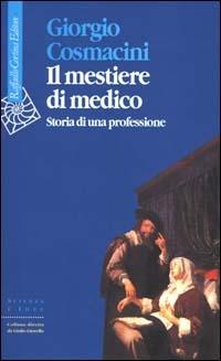 Il mestiere di medico. Storia di una professione - Giorgio Cosmacini - Libro Raffaello Cortina Editore 2000, Scienza e idee | Libraccio.it