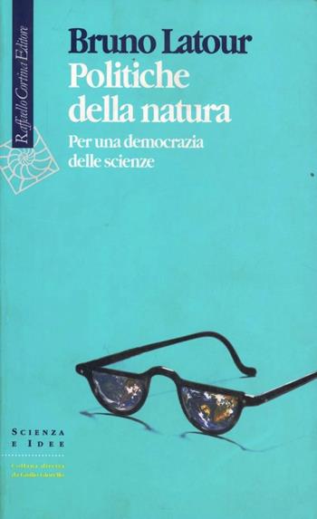Politiche della natura. Per una democrazia delle scienze - Bruno Latour - Libro Raffaello Cortina Editore 2000, Scienza e idee | Libraccio.it