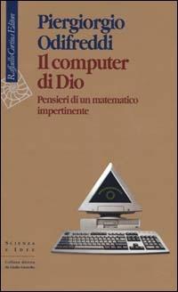 Il computer di Dio. Pensieri di un matematico impertinente - Piergiorgio Odifreddi - Libro Raffaello Cortina Editore 2000, Scienza e idee | Libraccio.it