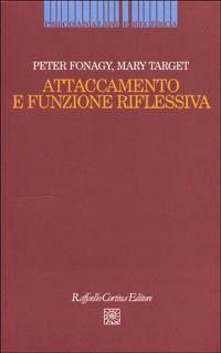 Attaccamento e funzione riflessiva - Peter Fonagy, Mary Target - Libro Raffaello Cortina Editore 2000, Psicoanalisi e ricerca | Libraccio.it