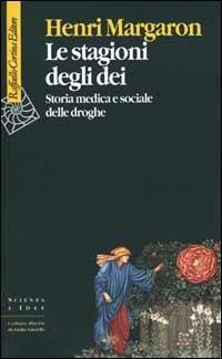 Le stagioni degli dei. Storia medica e sociale delle droghe - Henri Margaron - Libro Raffaello Cortina Editore 2000, Scienza e idee | Libraccio.it