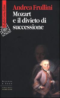 Mozart e il divieto di successione - Andrea Frullini - Libro Raffaello Cortina Editore 2001, Scienza e idee | Libraccio.it