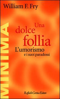 Una dolce follia. L'umorismo e i suoi paradossi - William F. Fry - Libro Raffaello Cortina Editore 2001, Minima | Libraccio.it