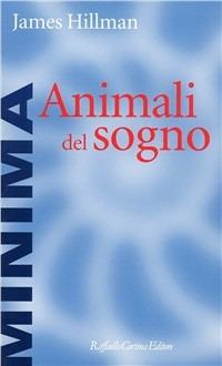 Animali del sogno - James Hillman - Libro Raffaello Cortina Editore 2001, Minima | Libraccio.it