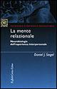 La mente relazionale. Neurobiologia dell'esperienza interpersonale - Daniel J. Siegel - Libro Raffaello Cortina Editore 2001, Psichiatria psicoterapia neuroscienze | Libraccio.it
