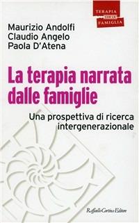 La terapia narrata dalle famiglie. Una prospettiva di ricerca intergenerazionale - Maurizio Andolfi, Claudio Angelo, Paola D'Atena - Libro Raffaello Cortina Editore 2001, Psicoterapia con la famiglia | Libraccio.it